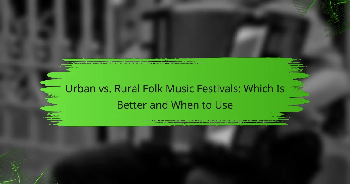 Urban vs. Rural Folk Music Festivals: Which Is Better and When to Use