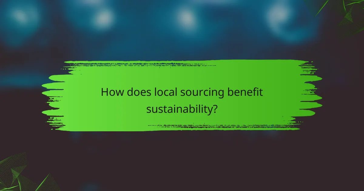 How does local sourcing benefit sustainability?