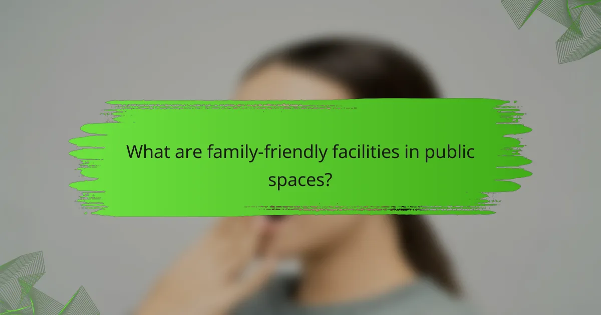 What are family-friendly facilities in public spaces?
