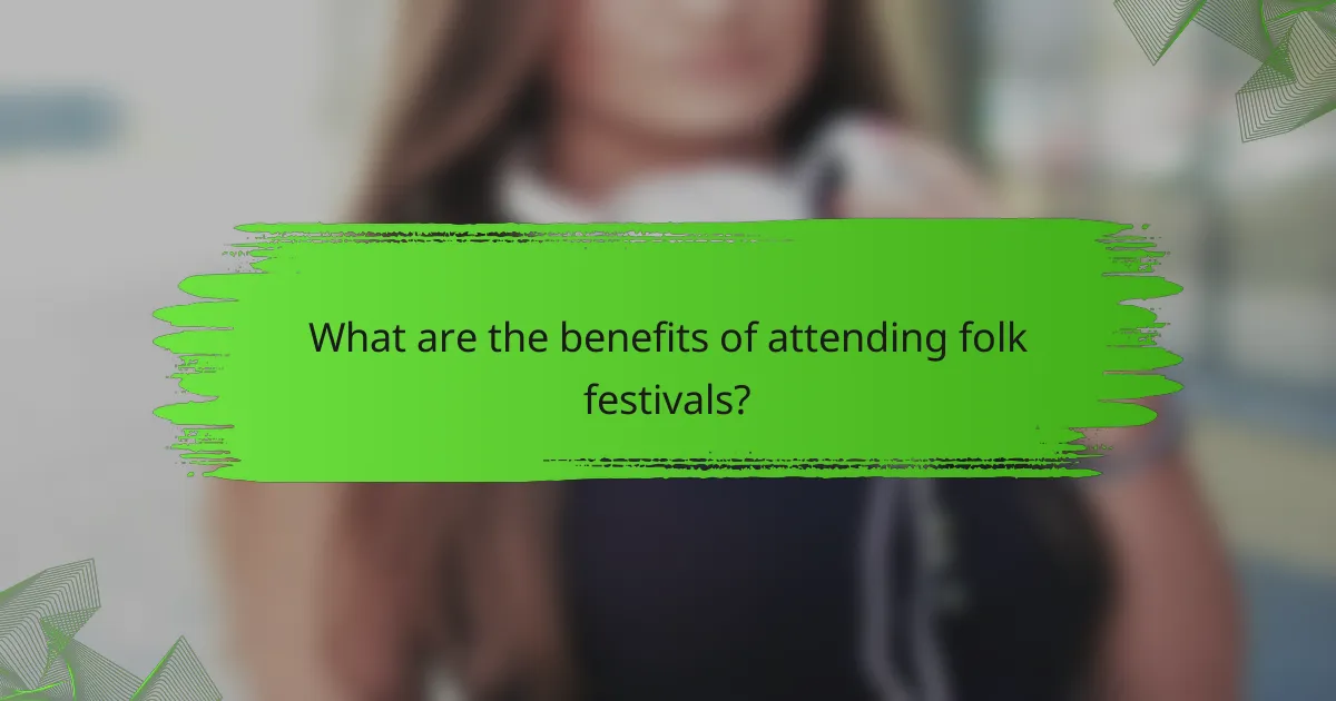 What are the benefits of attending folk festivals?