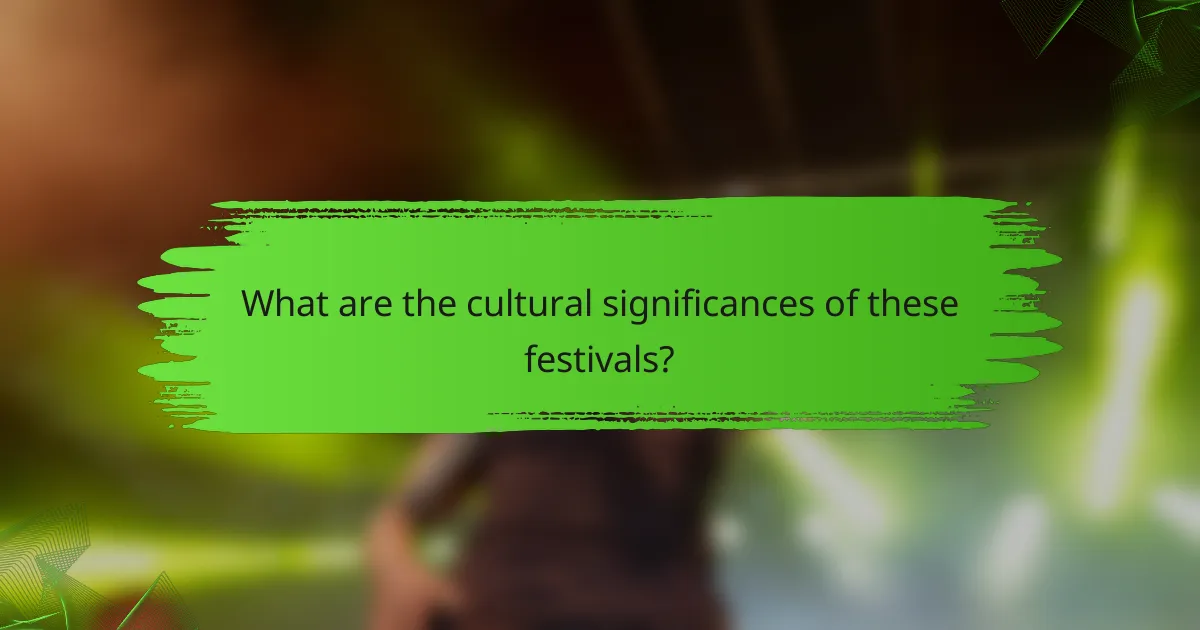 What are the cultural significances of these festivals?