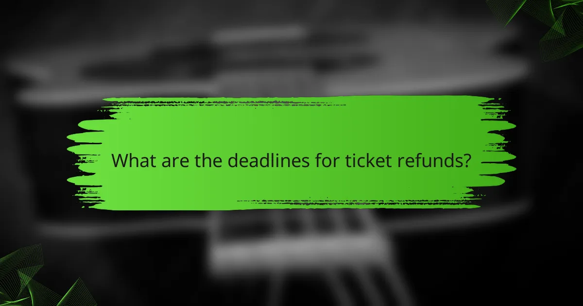 What are the deadlines for ticket refunds?