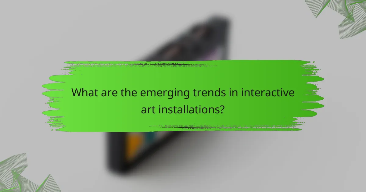 What are the emerging trends in interactive art installations?