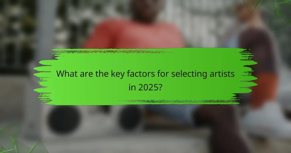 What are the key factors for selecting artists in 2025?