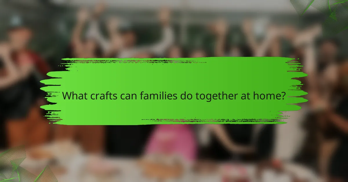 What crafts can families do together at home?