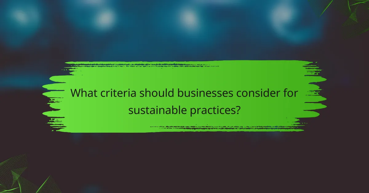 What criteria should businesses consider for sustainable practices?