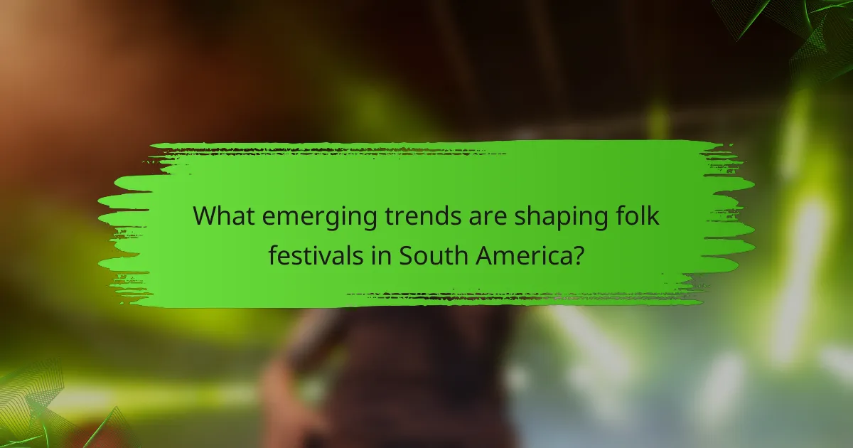 What emerging trends are shaping folk festivals in South America?
