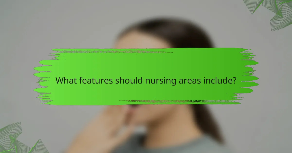 What features should nursing areas include?