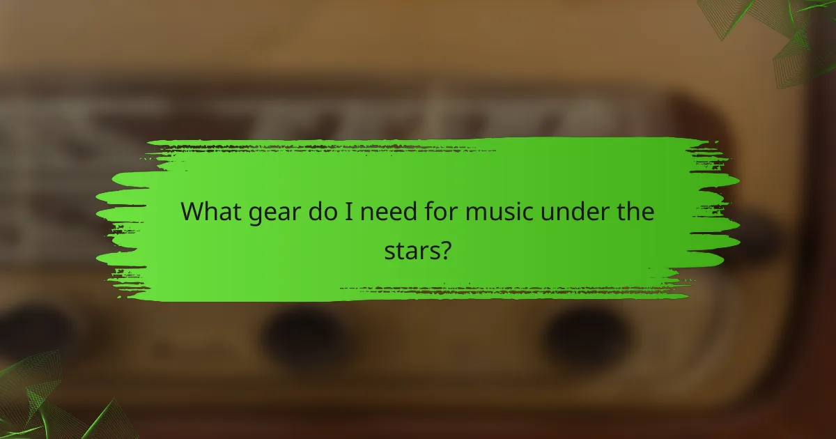 What gear do I need for music under the stars?
