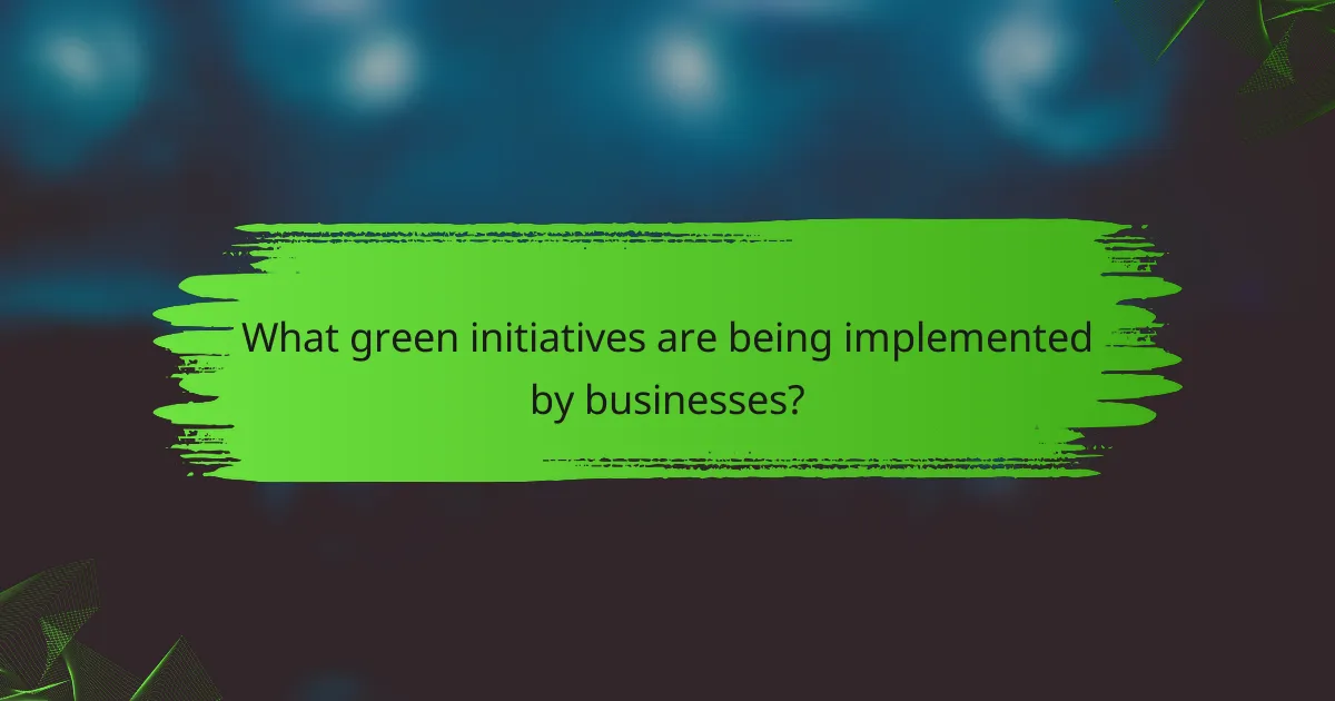 What green initiatives are being implemented by businesses?