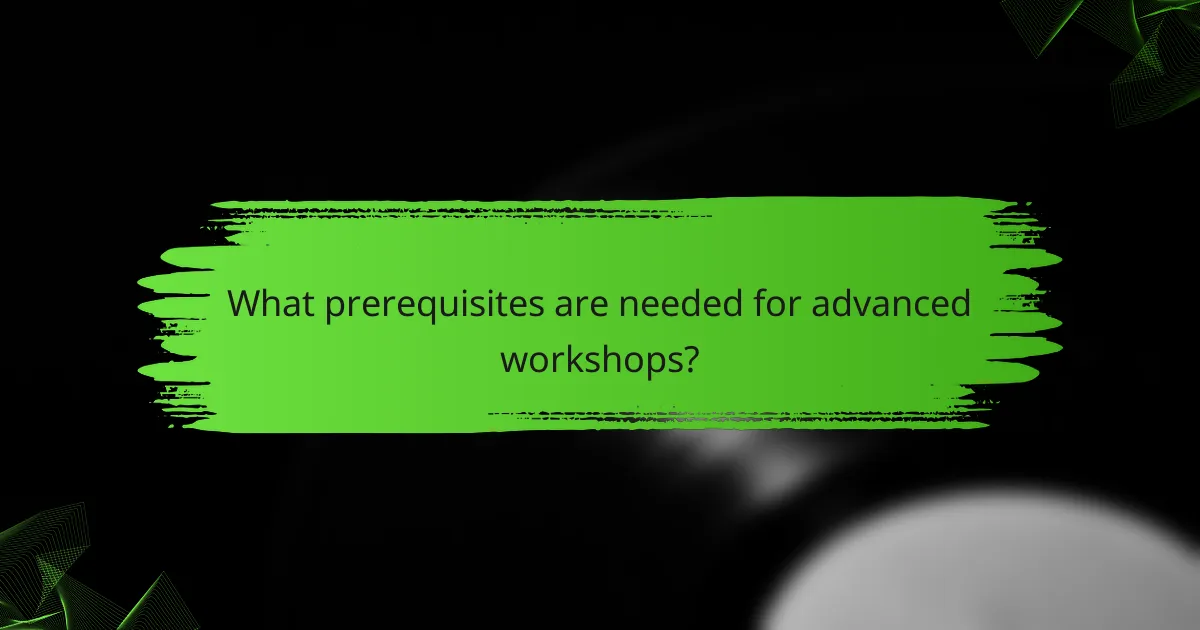 What prerequisites are needed for advanced workshops?