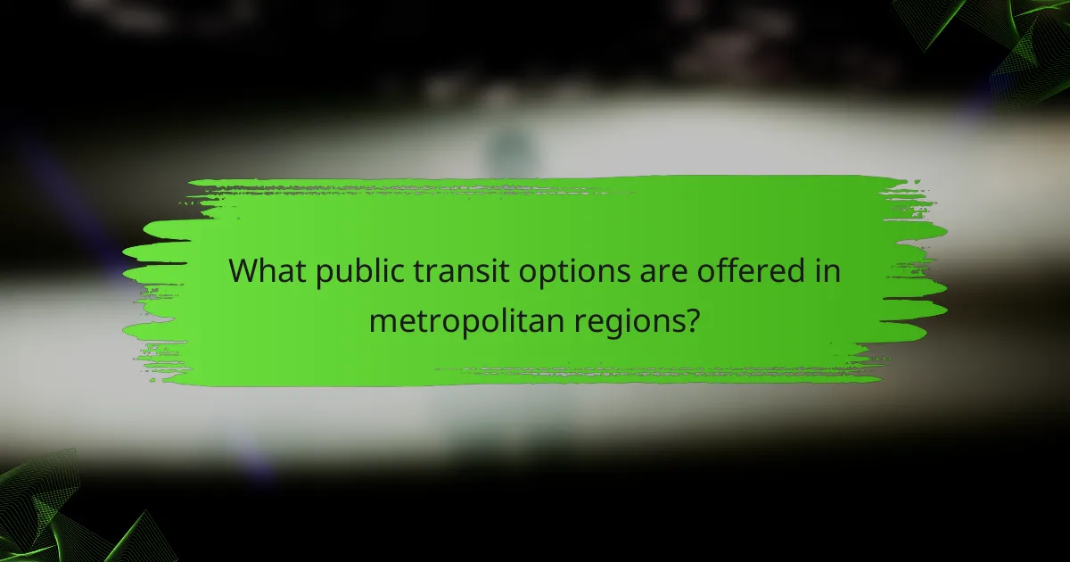 What public transit options are offered in metropolitan regions?