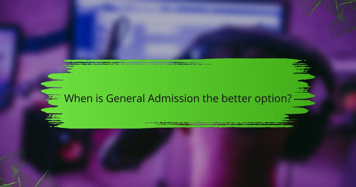 When is General Admission the better option?